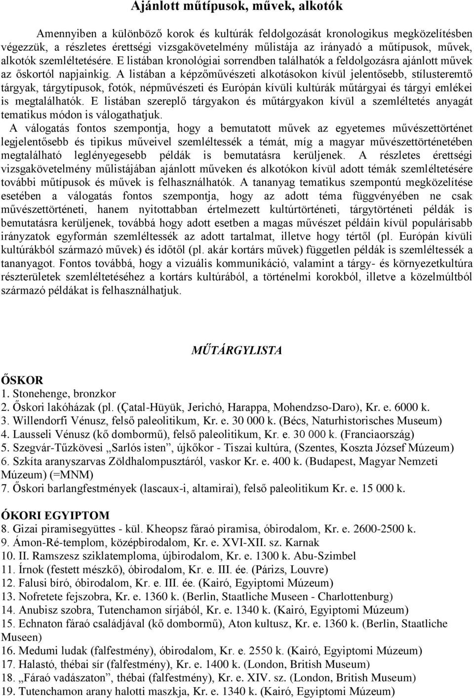 A listában a képzőművészeti alkotásokon kívül jelentősebb, stílusteremtő tárgyak, tárgytípusok, fotók, népművészeti és Európán kívüli kultúrák műtárgyai és tárgyi emlékei is megtalálhatók.