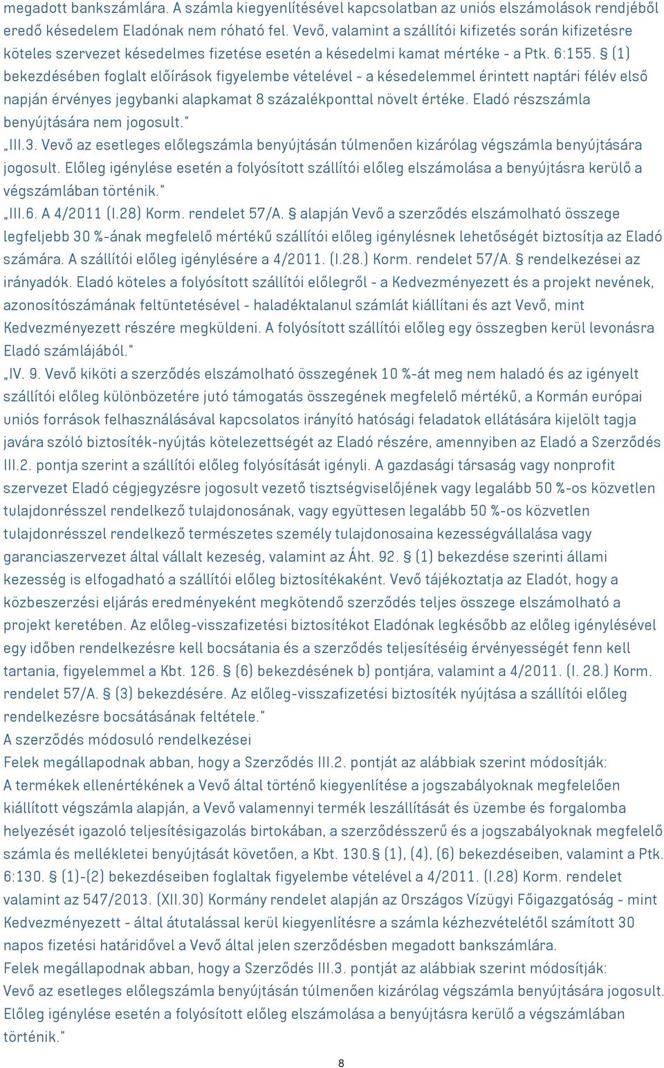 (1) bekezdésében foglalt előírások figyelembe vételével - a késedelemmel érintett naptári félév első napján érvényes jegybanki alapkamat 8 százalékponttal növelt értéke.