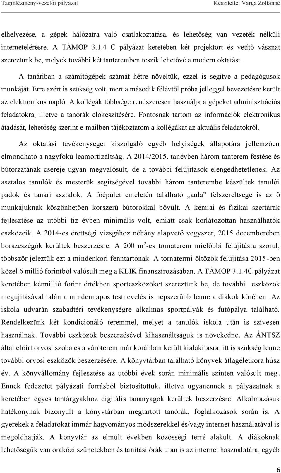 A tanáriban a számítógépek számát hétre növeltük, ezzel is segítve a pedagógusok munkáját. Erre azért is szükség volt, mert a második félévtől próba jelleggel bevezetésre került az elektronikus napló.