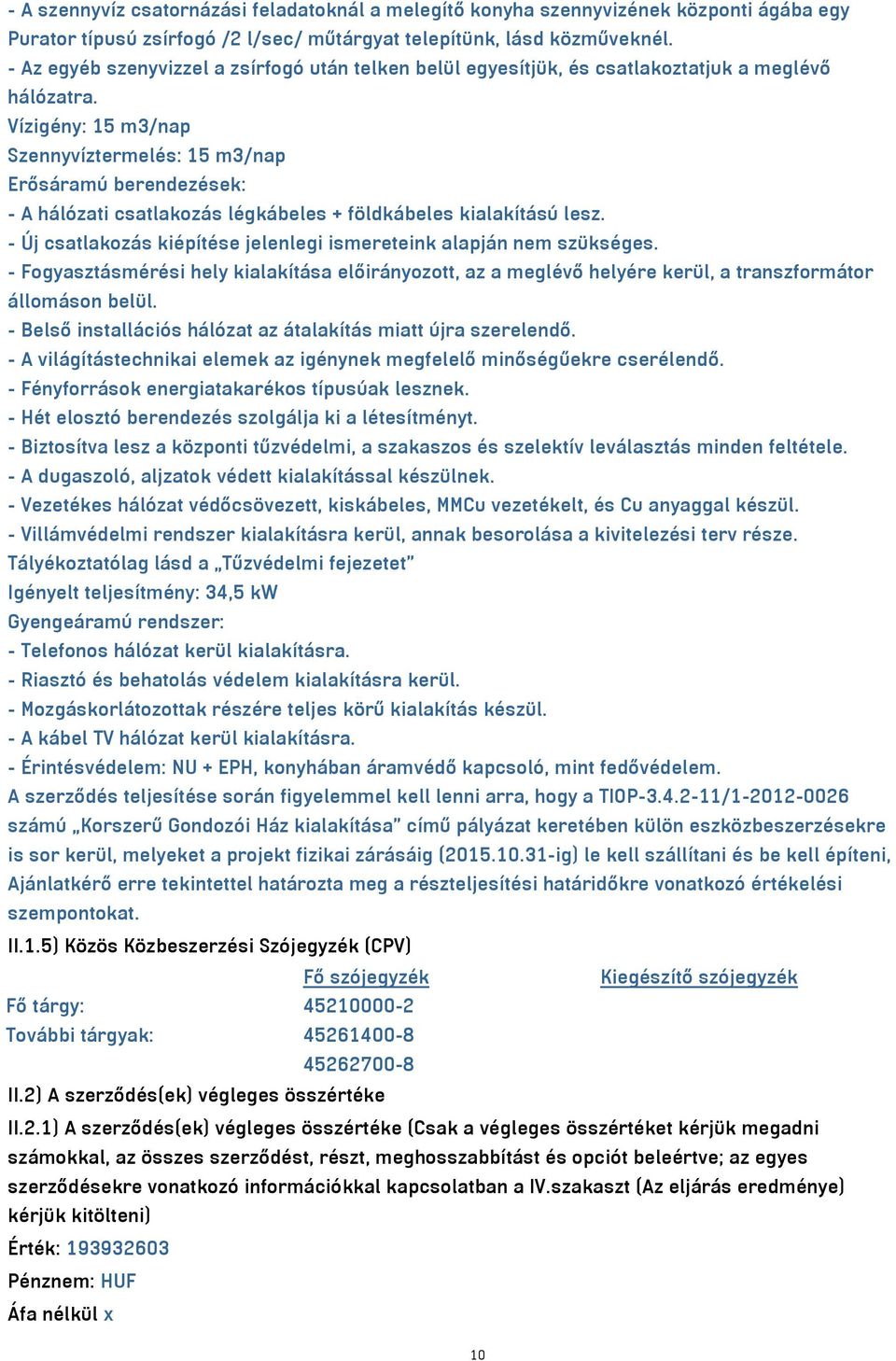 Vízigény: 15 m3/nap Szennyvíztermelés: 15 m3/nap Erősáramú berendezések: - A hálózati csatlakozás légkábeles + földkábeles kialakítású lesz.