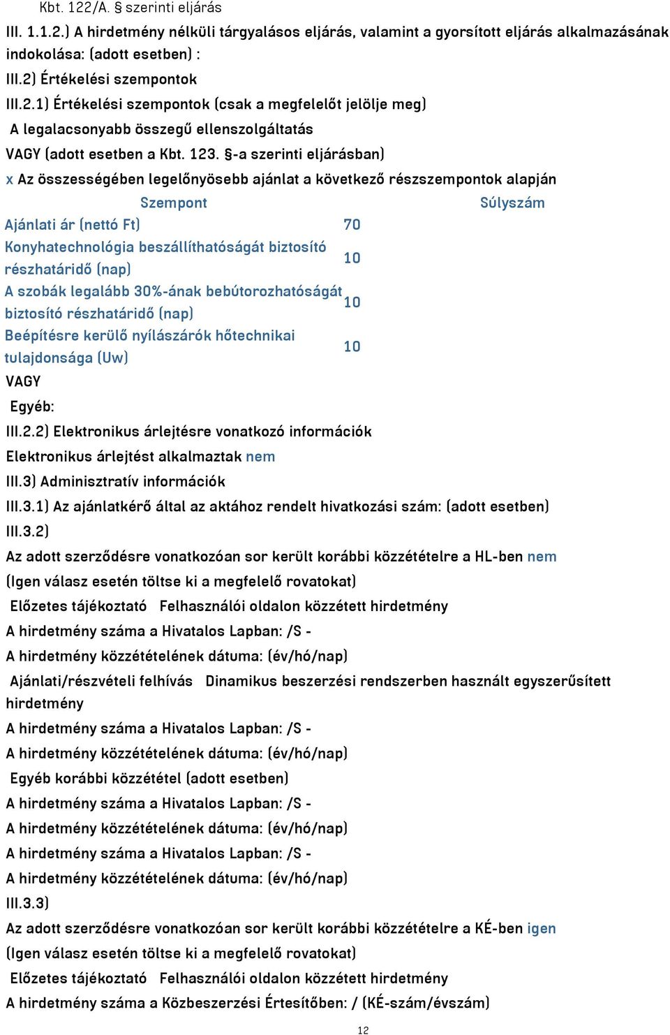 részhatáridő (nap) A szobák legalább 30%-ának bebútorozhatóságát 10 biztosító részhatáridő (nap) Beépítésre kerülő nyílászárók hőtechnikai 10 tulajdonsága (Uw) VAGY Egyéb: III.2.