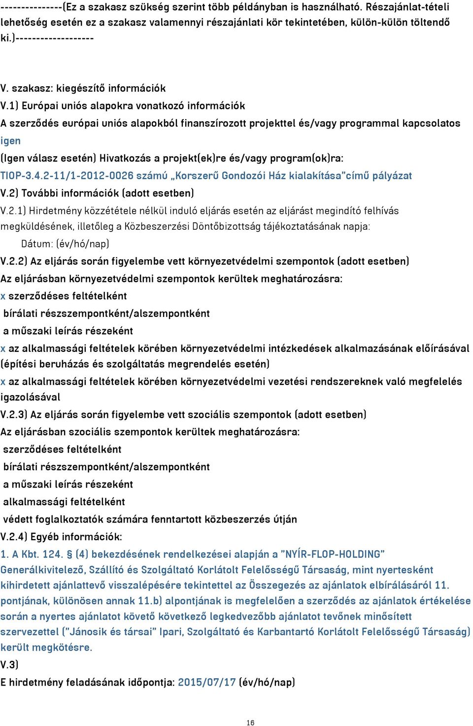 1) Európai uniós alapokra vonatkozó információk A szerződés európai uniós alapokból finanszírozott projekttel és/vagy programmal kapcsolatos igen (Igen válasz esetén) Hivatkozás a projekt(ek)re