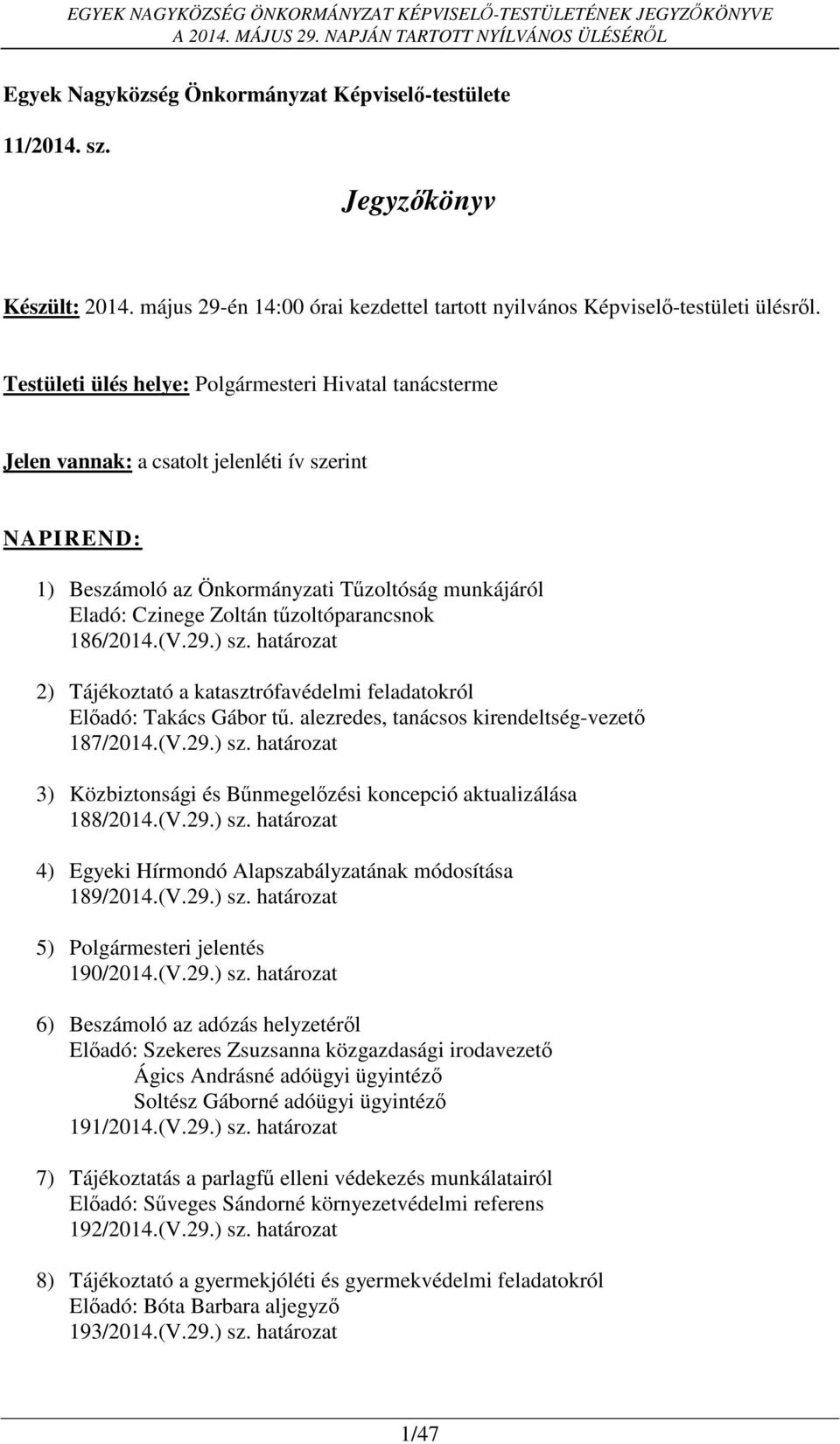 tűzoltóparancsnok 186/2014.(V.29.) sz. határozat 2) Tájékoztató a katasztrófavédelmi feladatokról Előadó: Takács Gábor tű. alezredes, tanácsos kirendeltség-vezető 187/2014.(V.29.) sz. határozat 3) Közbiztonsági és Bűnmegelőzési koncepció aktualizálása 188/2014.