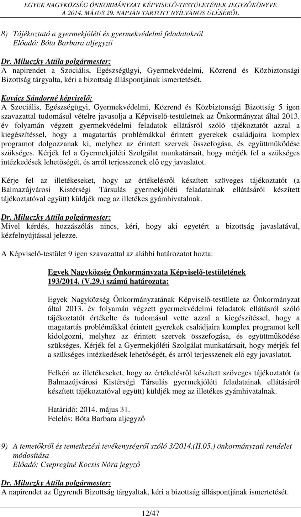 Kovács Sándorné képviselő: A Szociális, Egészségügyi, Gyermekvédelmi, Közrend és Közbiztonsági Bizottság 5 igen szavazattal tudomásul vételre javasolja a Képviselő-testületnek az Önkormányzat által