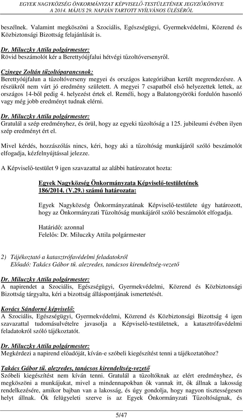 A megyei 7 csapatból első helyezettek lettek, az országos 14-ből pedig 4. helyezést értek el. Reméli, hogy a Balatongyöröki fordulón hasonló vagy még jobb eredményt tudnak elérni.