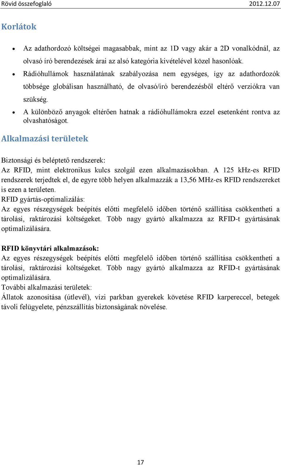 A különböző anyagok eltérően hatnak a rádióhullámokra ezzel esetenként rontva az olvashatóságot.