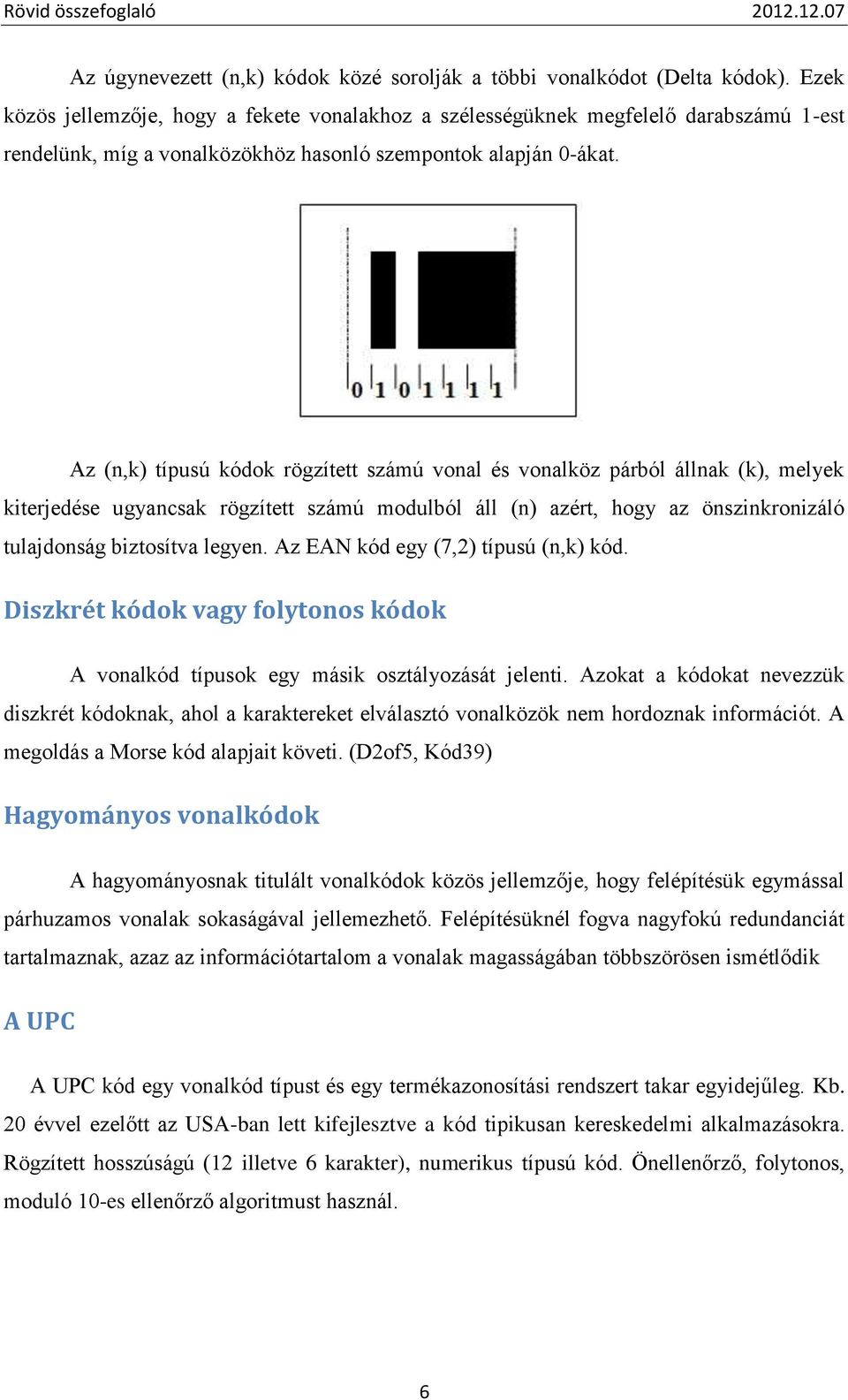 Az (n,k) típusú kódok rögzített számú vonal és vonalköz párból állnak (k), melyek kiterjedése ugyancsak rögzített számú modulból áll (n) azért, hogy az önszinkronizáló tulajdonság biztosítva legyen.