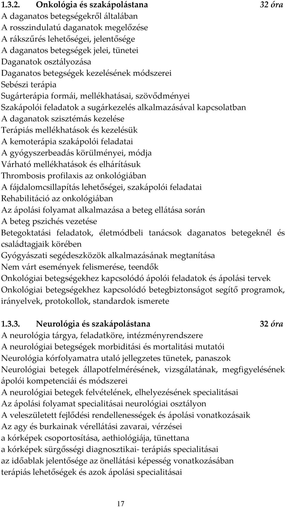 osztályozása Daganatos betegségek kezelésének módszerei Sebészi terápia Sugárterápia formái, mellékhatásai, szövődményei Szakápolói feladatok a sugárkezelés alkalmazásával kapcsolatban A daganatok