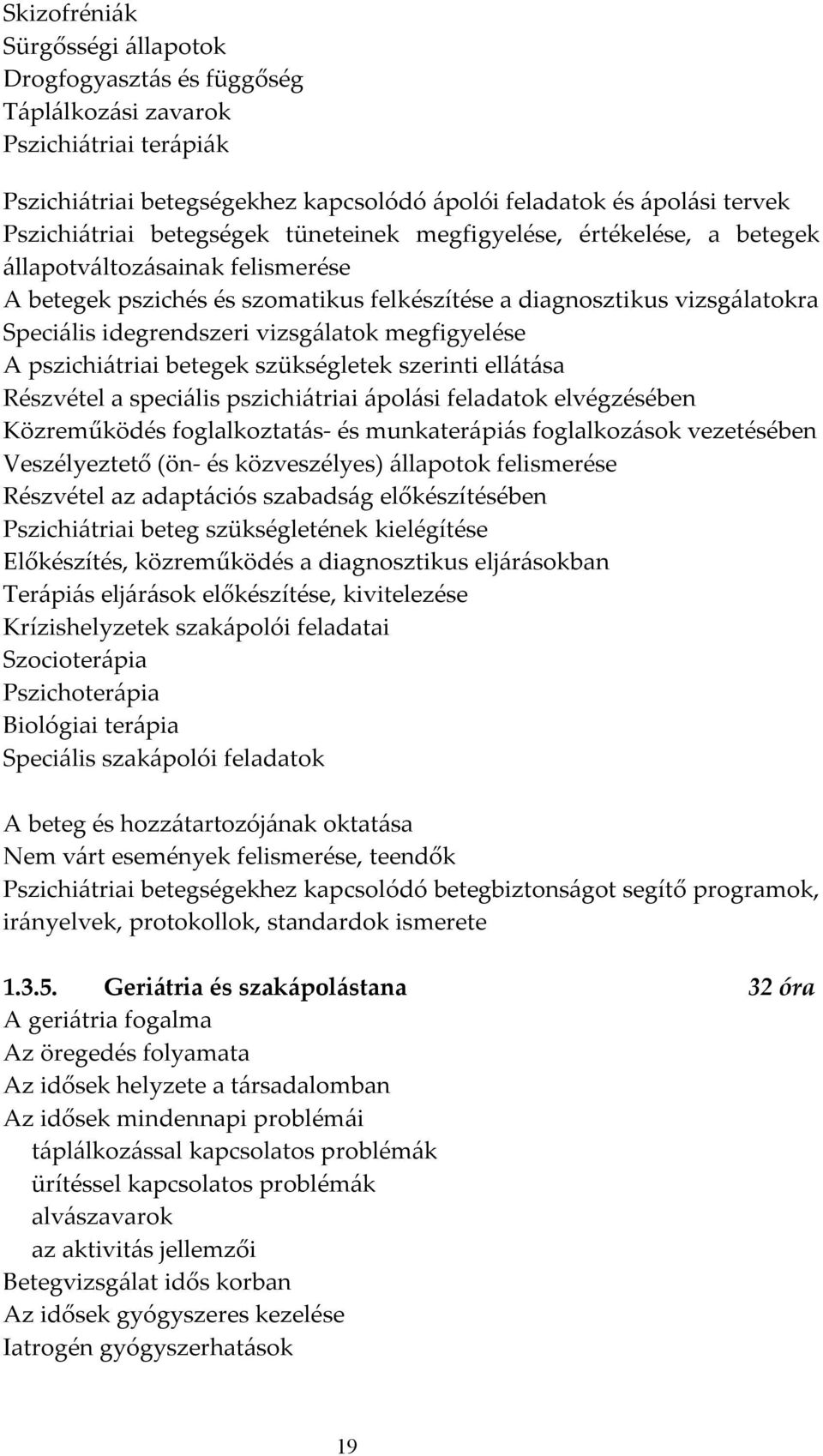 vizsgálatok megfigyelése A pszichiátriai betegek szükségletek szerinti ellátása Részvétel a speciális pszichiátriai ápolási feladatok elvégzésében Közreműködés foglalkoztatás- és munkaterápiás