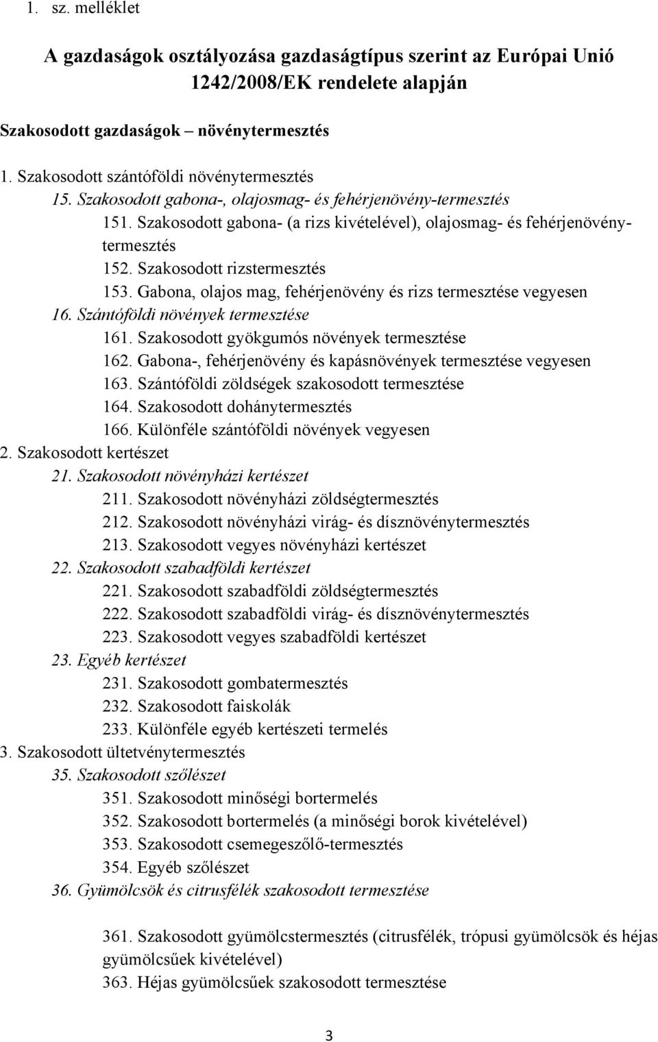 Gabona, olajos mag, fehérjenövény és rizs termesztése vegyesen 16. Szántóföldi növények termesztése 161. Szakosodott gyökgumós növények termesztése 162.