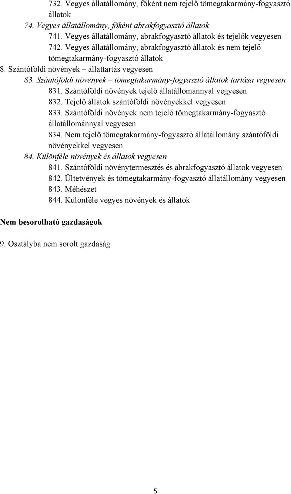 Szántóföldi növények állattartás vegyesen 83. Szántóföldi növények tömegtakarmány-fogyasztó állatok tartása vegyesen 831. Szántóföldi növények tejelő állatállománnyal vegyesen 832.