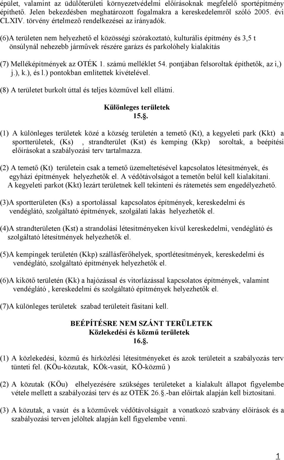 (6)A területen ne helyezhető el közösségi szórakoztató, kulturális építény és 3,5 t önsúlynál nehezebb járűvek részére garázs és parkolóhely kialakítás (7) Melléképítények az OTÉK 1. száú elléklet 54.