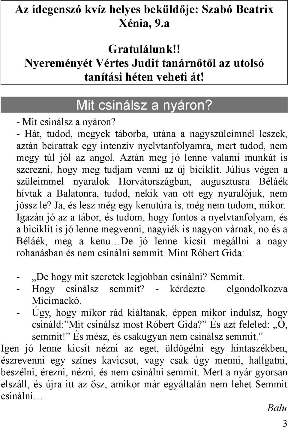 Aztán meg jó lenne valami munkát is szerezni, hogy meg tudjam venni az új biciklit.