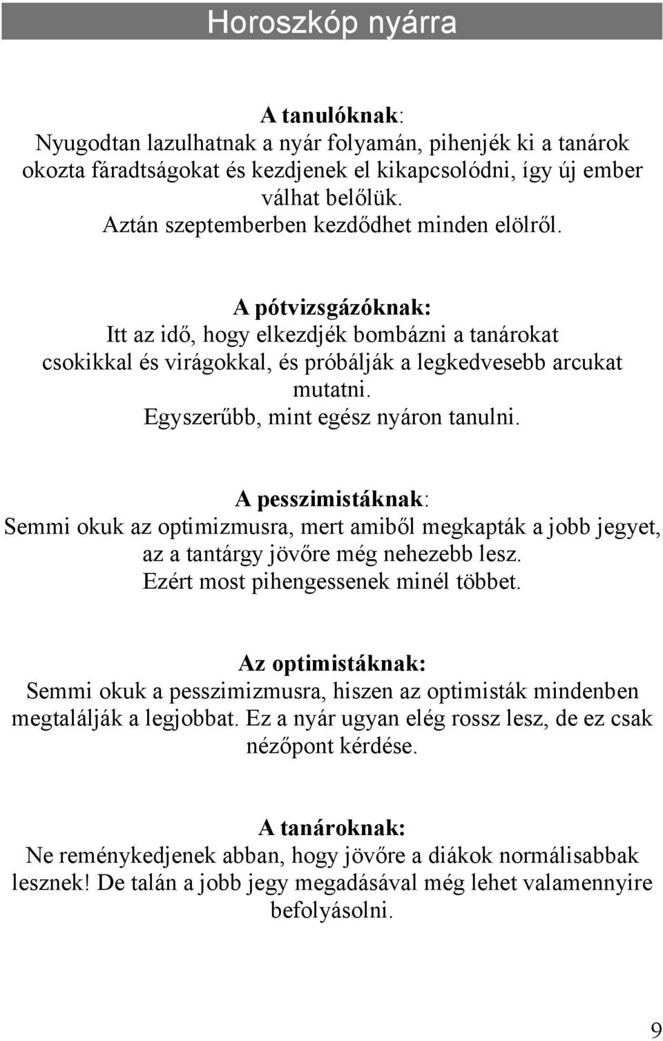 Egyszerűbb, mint egész nyáron tanulni. A pesszimistáknak: Semmi okuk az optimizmusra, mert amiből megkapták a jobb jegyet, az a tantárgy jövőre még nehezebb lesz.