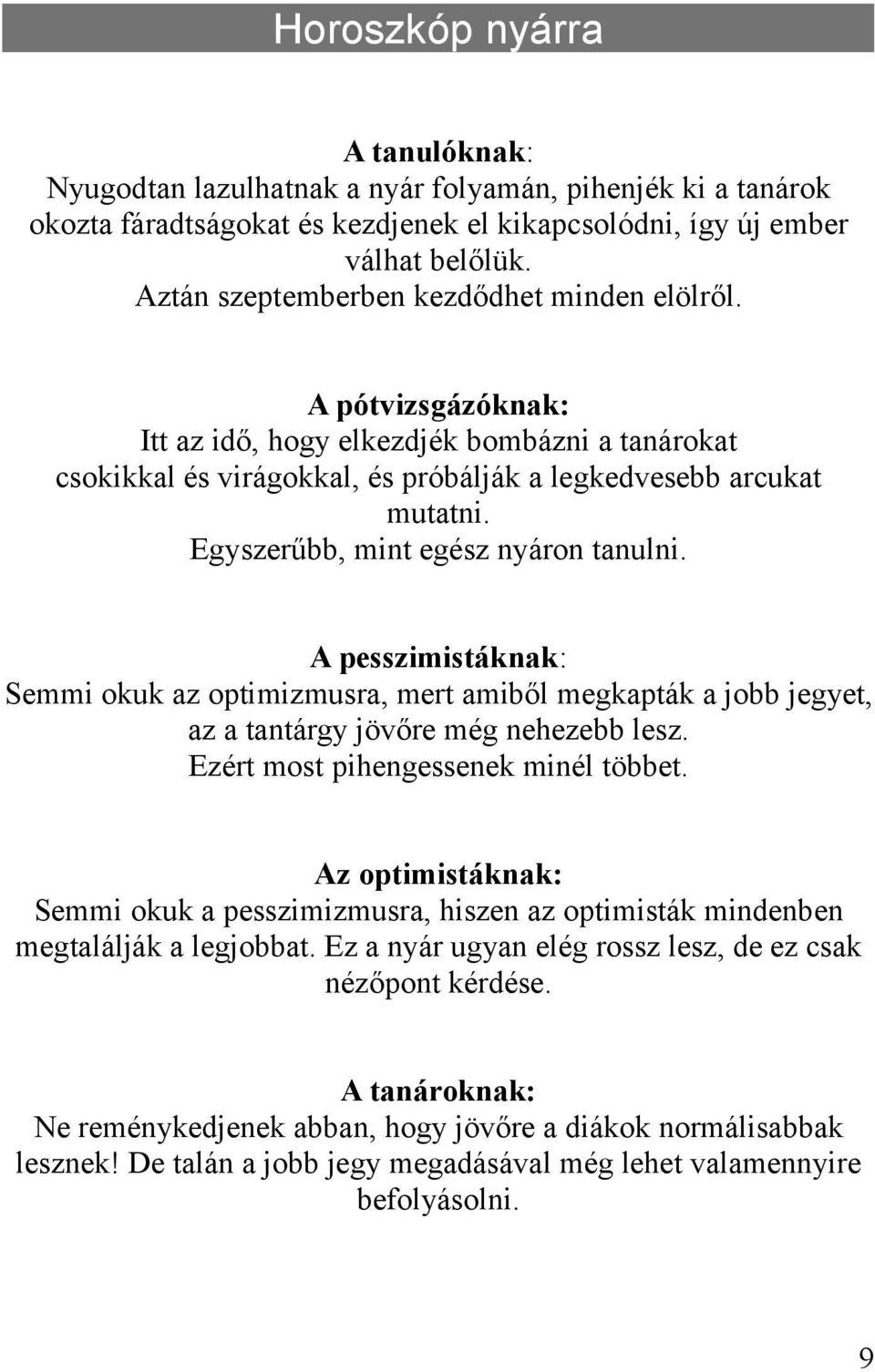 Egyszerűbb, mint egész nyáron tanulni. A pesszimistáknak: Semmi okuk az optimizmusra, mert amiből megkapták a jobb jegyet, az a tantárgy jövőre még nehezebb lesz.