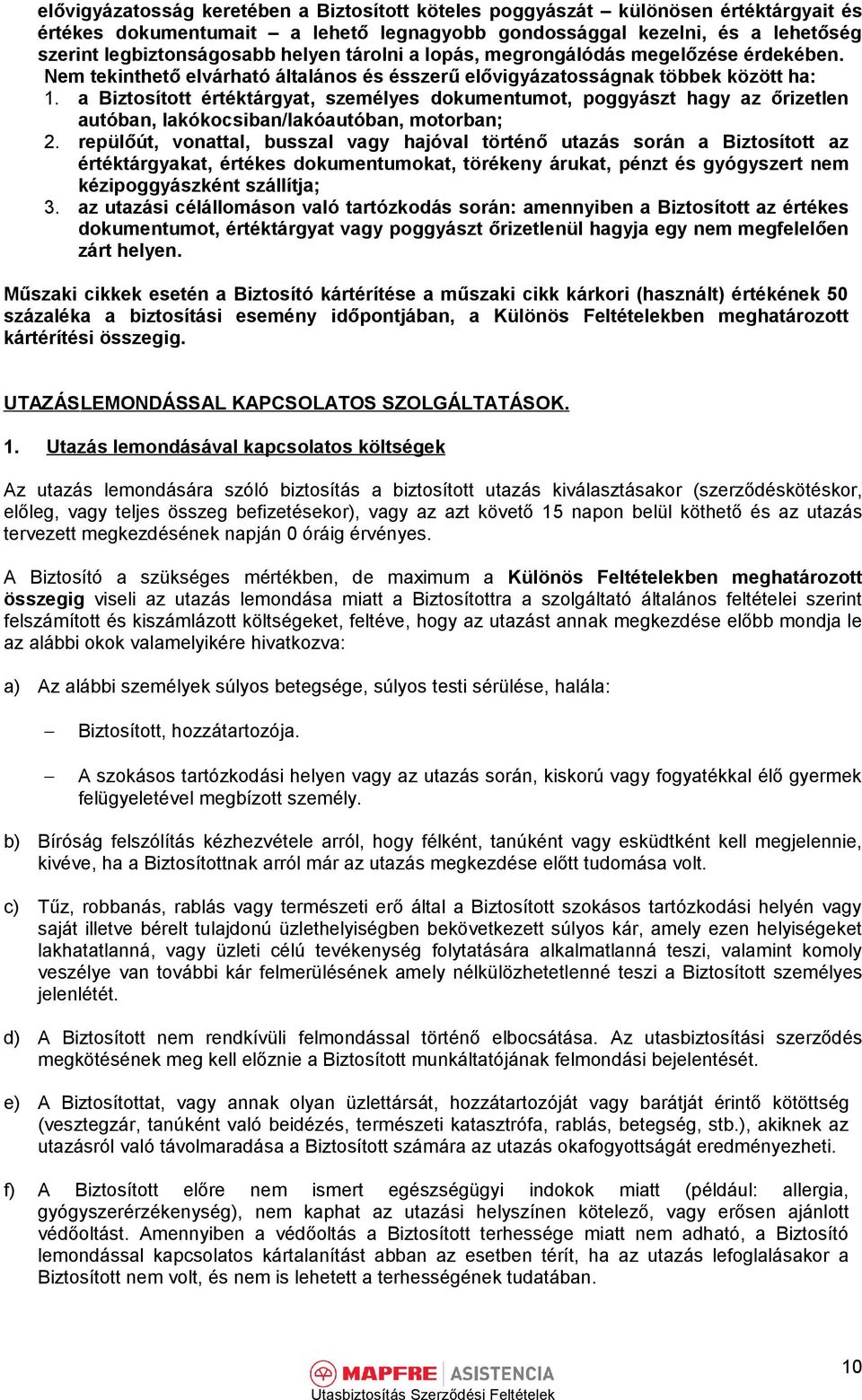 a Biztosított értéktárgyat, személyes dokumentumot, poggyászt hagy az őrizetlen autóban, lakókocsiban/lakóautóban, motorban; 2.