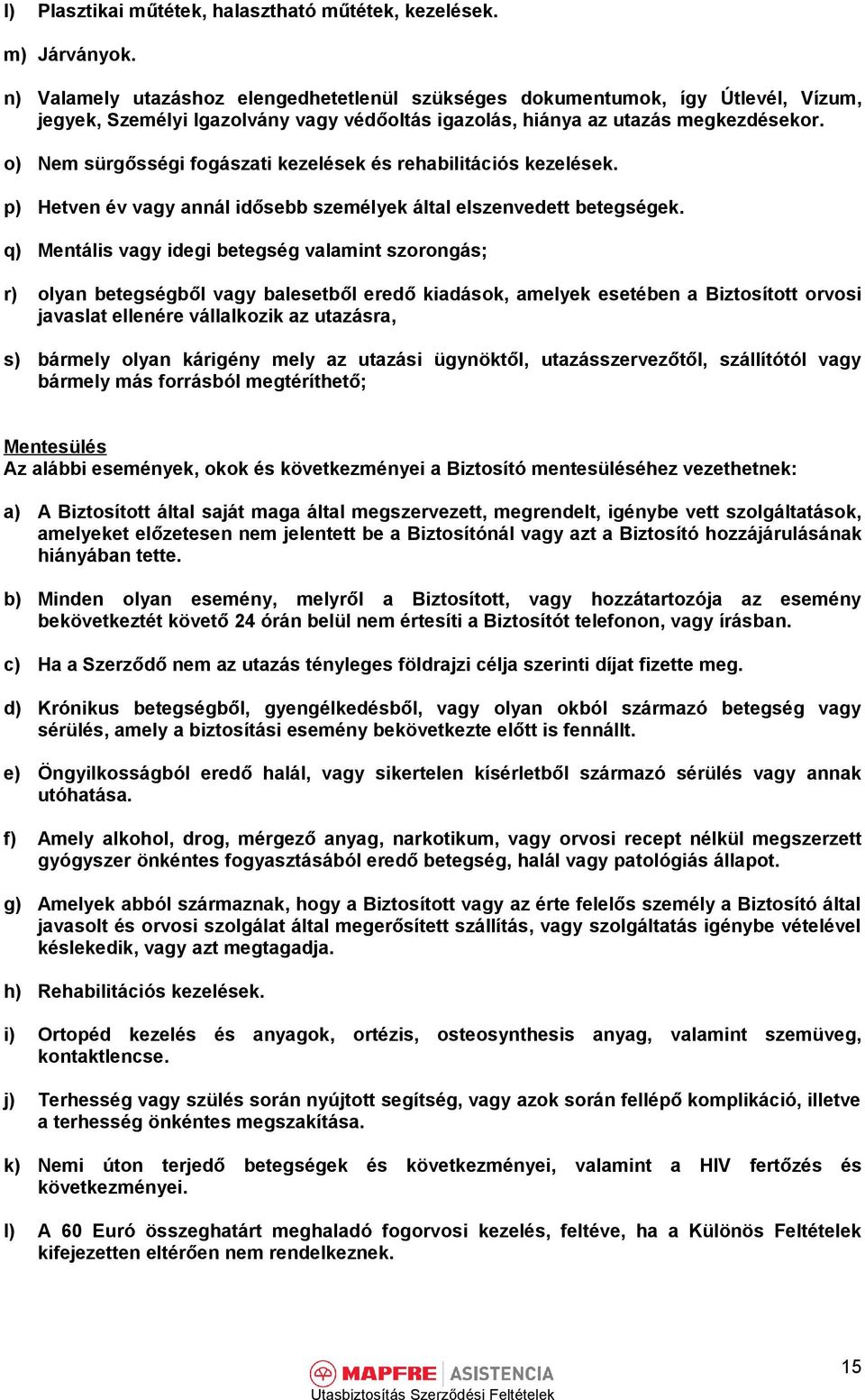 o) Nem sürgősségi fogászati kezelések és rehabilitációs kezelések. p) Hetven év vagy annál idősebb személyek által elszenvedett betegségek.