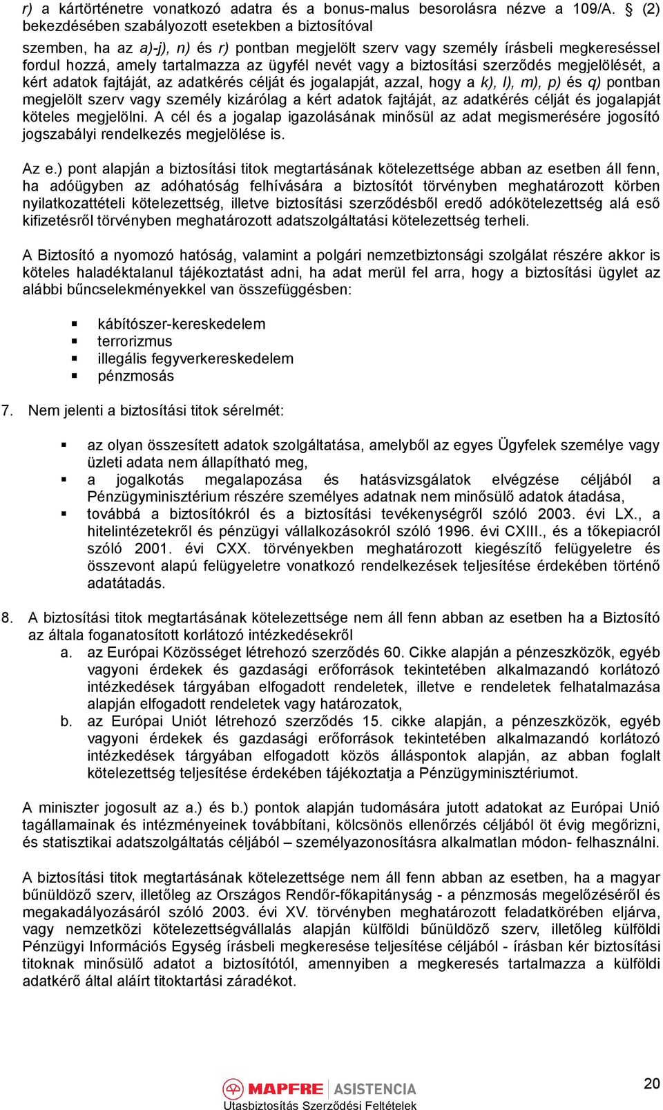 a biztosítási szerződés megjelölését, a kért adatok fajtáját, az adatkérés célját és jogalapját, azzal, hogy a k), l), m), p) és q) pontban megjelölt szerv vagy személy kizárólag a kért adatok