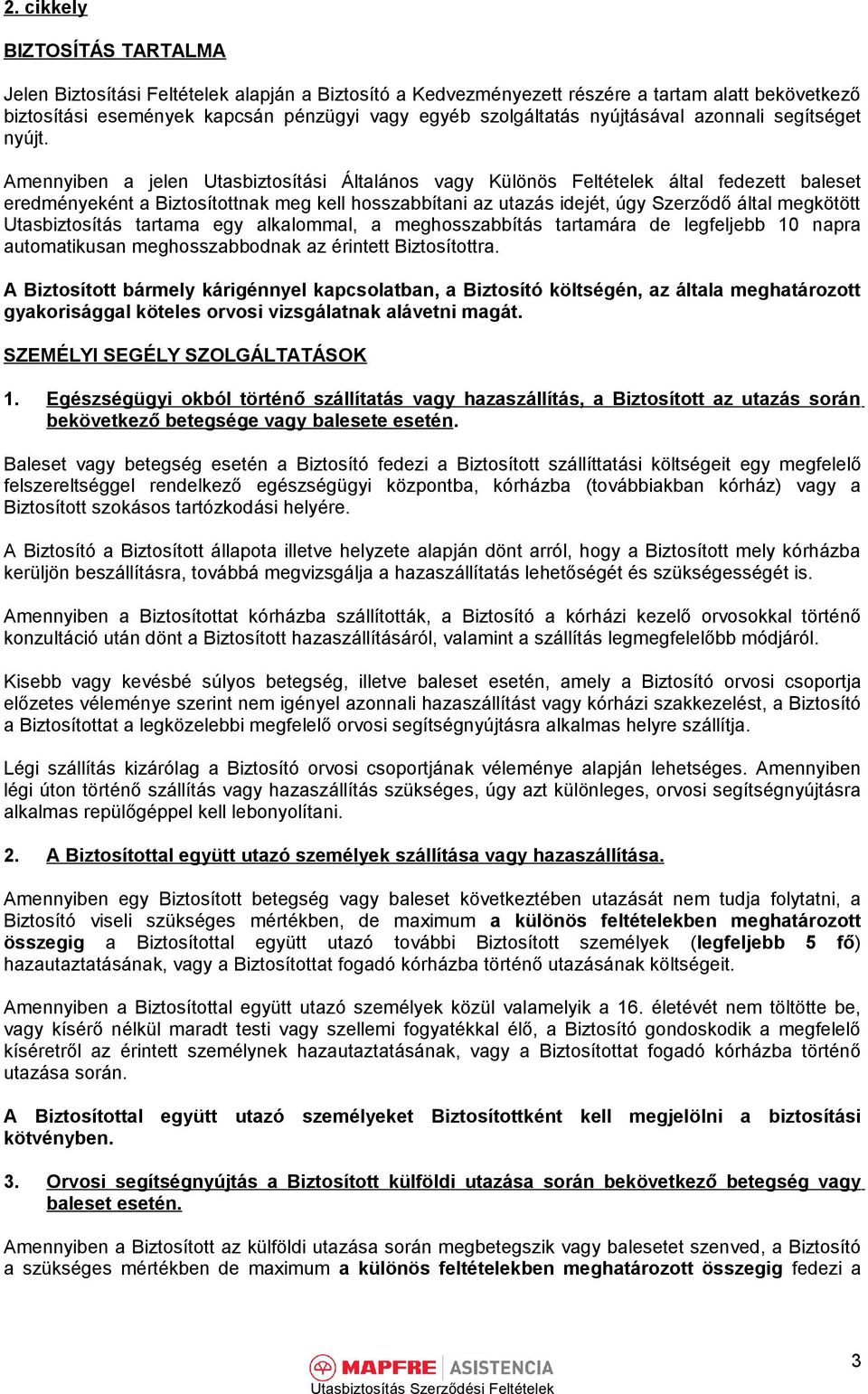 Amennyiben a jelen Utasbiztosítási Általános vagy Különös Feltételek által fedezett baleset eredményeként a Biztosítottnak meg kell hosszabbítani az utazás idejét, úgy Szerződő által megkötött