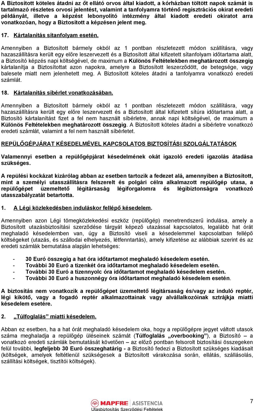 Amennyiben a Biztosított bármely okból az 1 pontban részletezett módon szállításra, vagy hazaszállításra került egy előre leszervezett és a Biztosított által kifizetett sítanfolyam időtartama alatt,