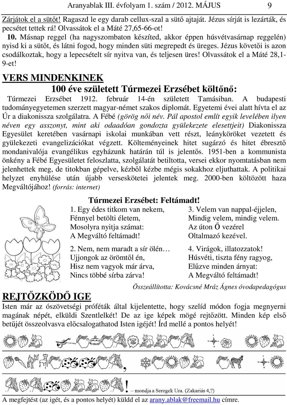 Jézus követıi is azon csodálkoztak, hogy a lepecsételt sír nyitva van, és teljesen üres! Olvassátok el a Máté 28,1-9-et!