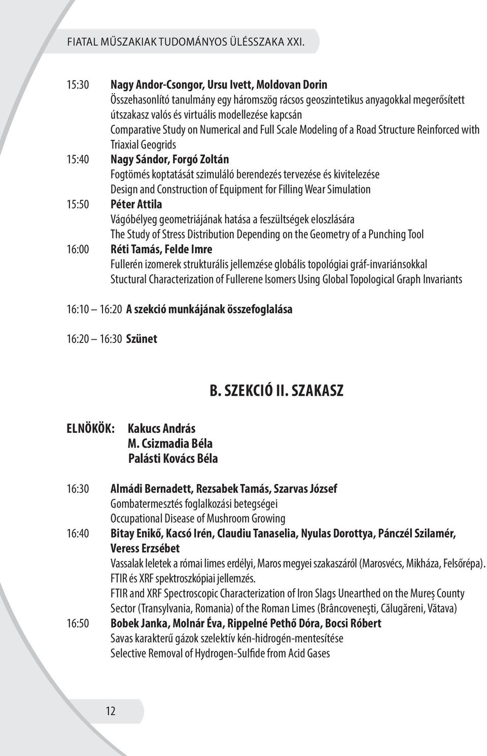 Study on Numerical and Full Scale Modeling of a Road Structure Reinforced with Triaxial Geogrids 15:40 Nagy Sándor, Forgó Zoltán Fogtömés koptatását szimuláló berendezés tervezése és kivitelezése