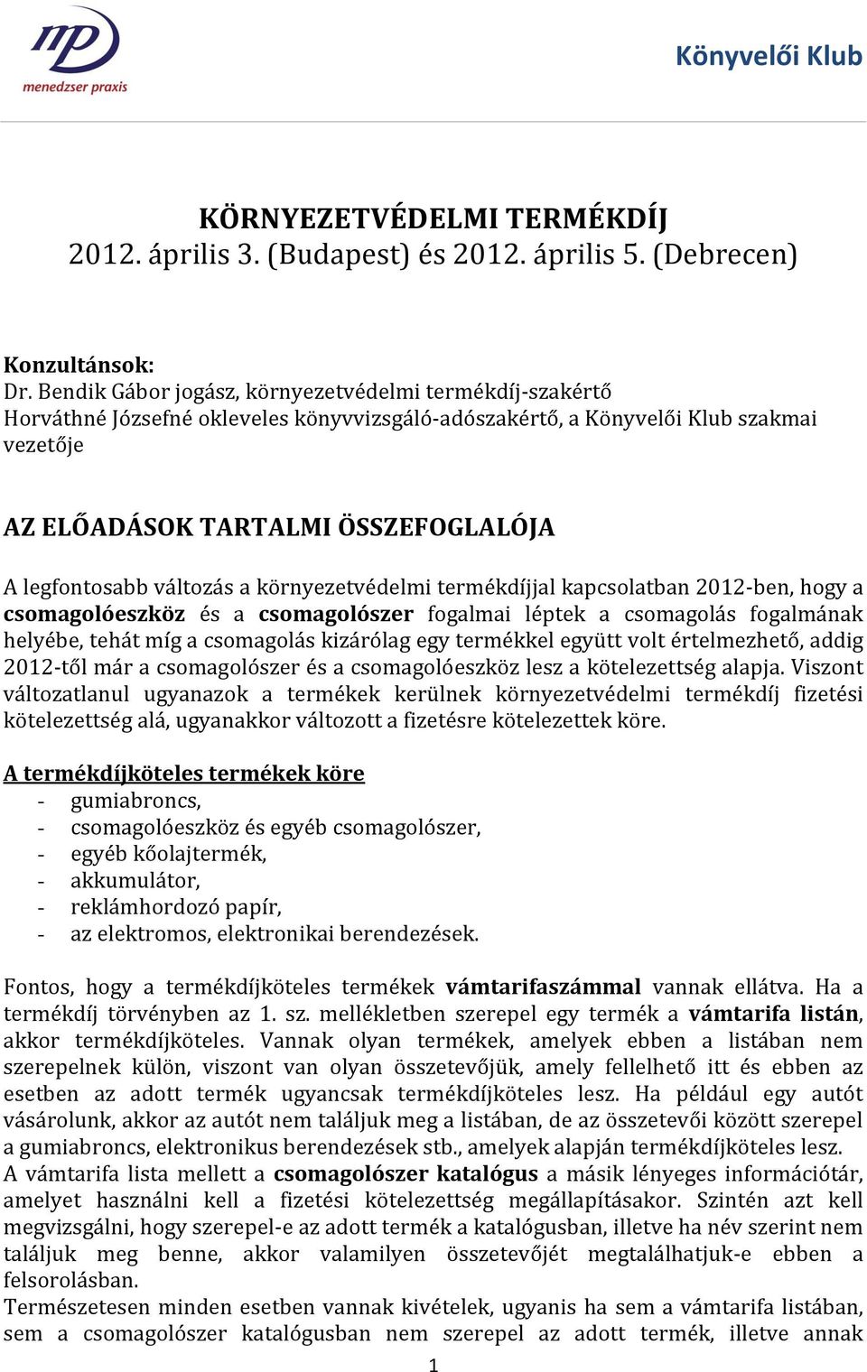 változás a környezetvédelmi termékdíjjal kapcsolatban 2012-ben, hogy a csomagolóeszköz és a csomagolószer fogalmai léptek a csomagolás fogalmának helyébe, tehát míg a csomagolás kizárólag egy