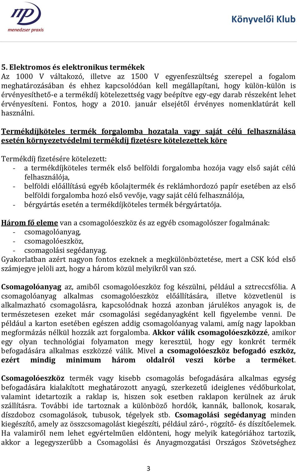 Termékdíjköteles termék forgalomba hozatala vagy saját célú felhasználása esetén környezetvédelmi termékdíj fizetésre kötelezettek köre Termékdíj fizetésére kötelezett: - a termékdíjköteles termék