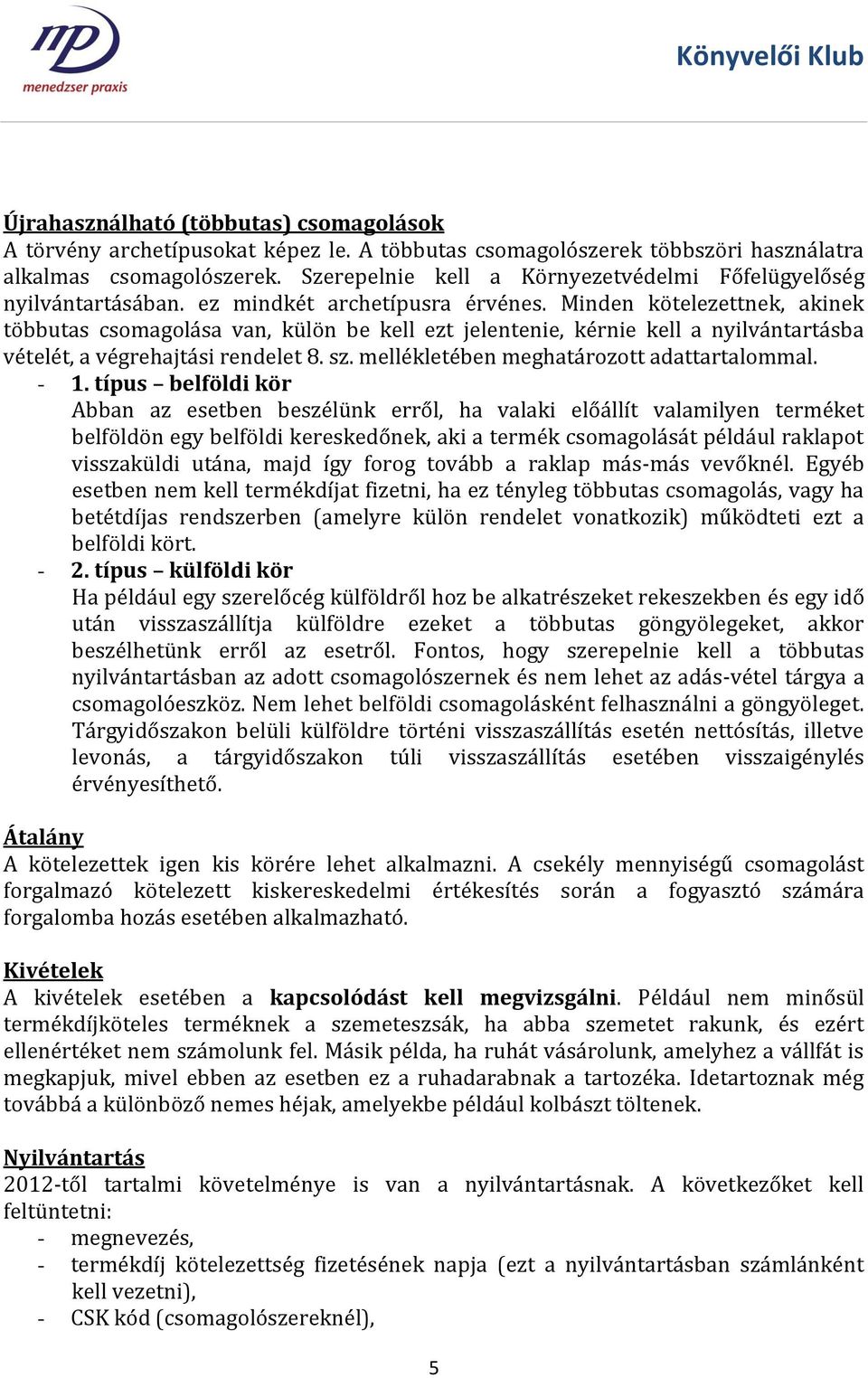 Minden kötelezettnek, akinek többutas csomagolása van, külön be kell ezt jelentenie, kérnie kell a nyilvántartásba vételét, a végrehajtási rendelet 8. sz. mellékletében meghatározott adattartalommal.