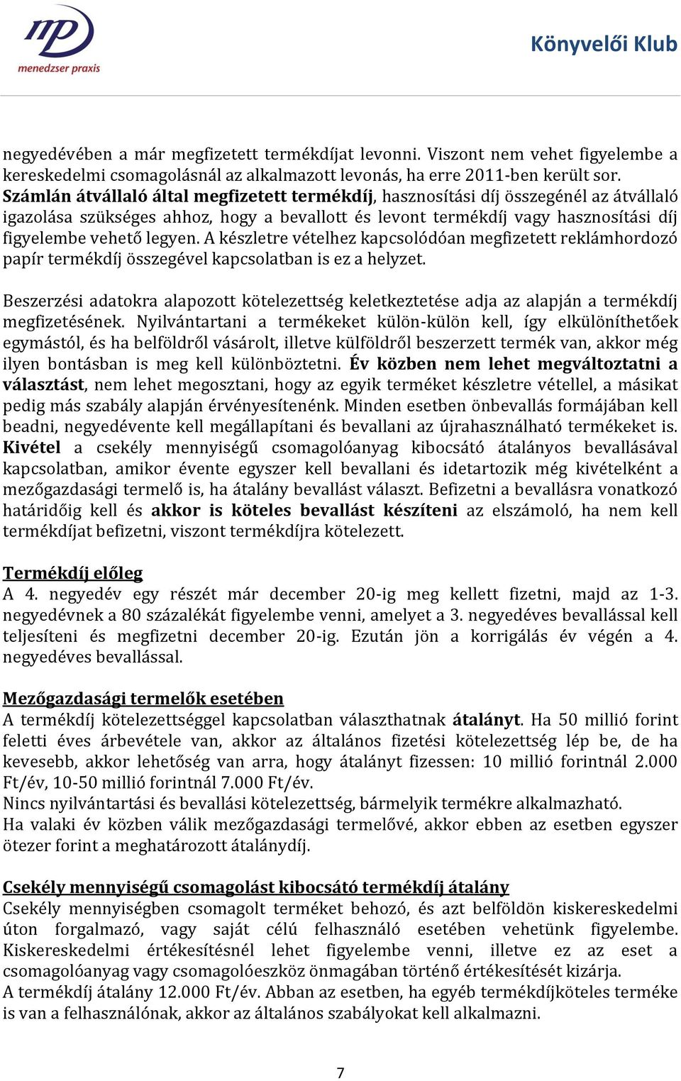 A készletre vételhez kapcsolódóan megfizetett reklámhordozó papír termékdíj összegével kapcsolatban is ez a helyzet.