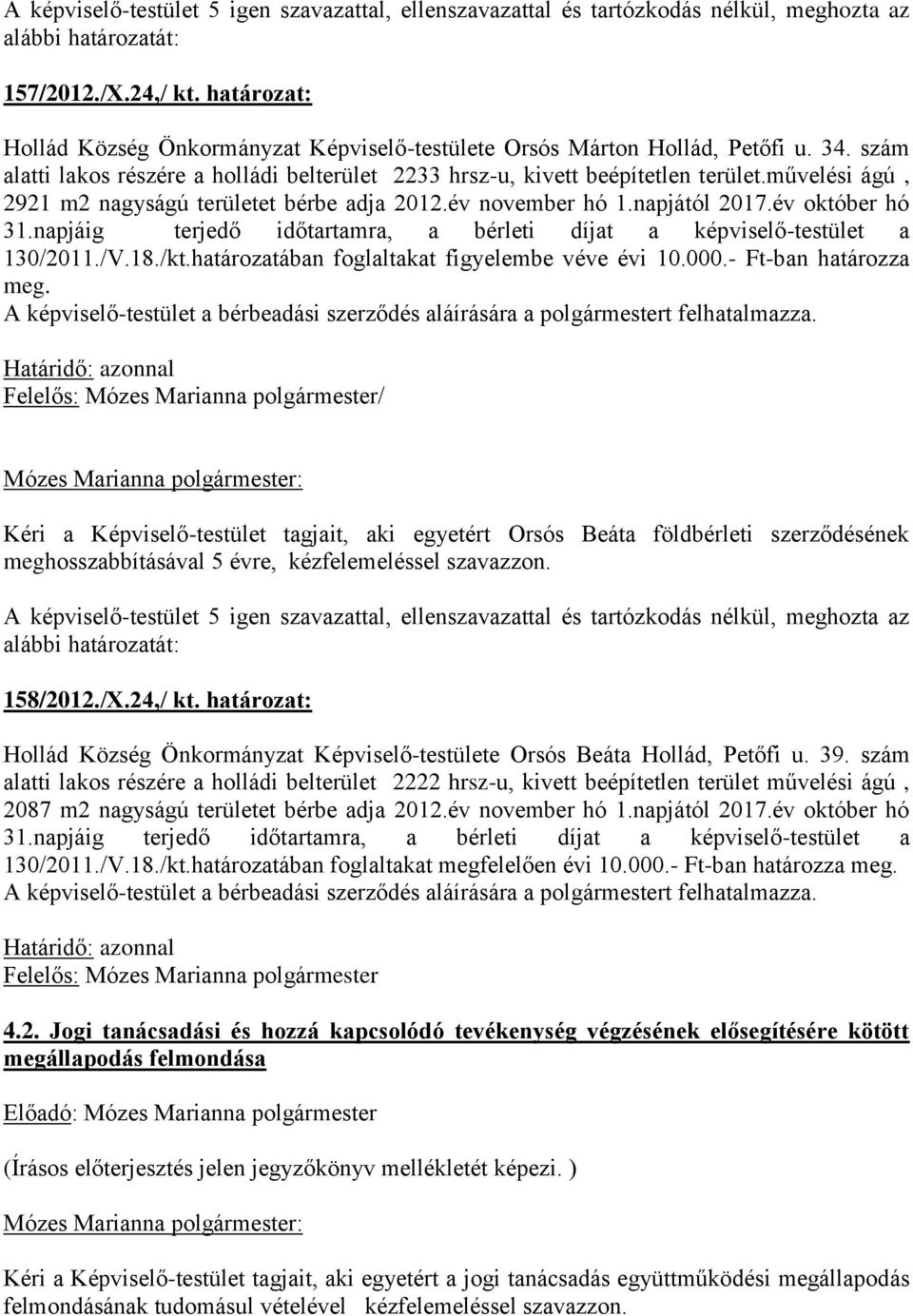 napjáig terjedő időtartamra, a bérleti díjat a képviselő-testület a 130/2011./V.18./kt.határozatában foglaltakat figyelembe véve évi 10.000.- Ft-ban határozza meg.