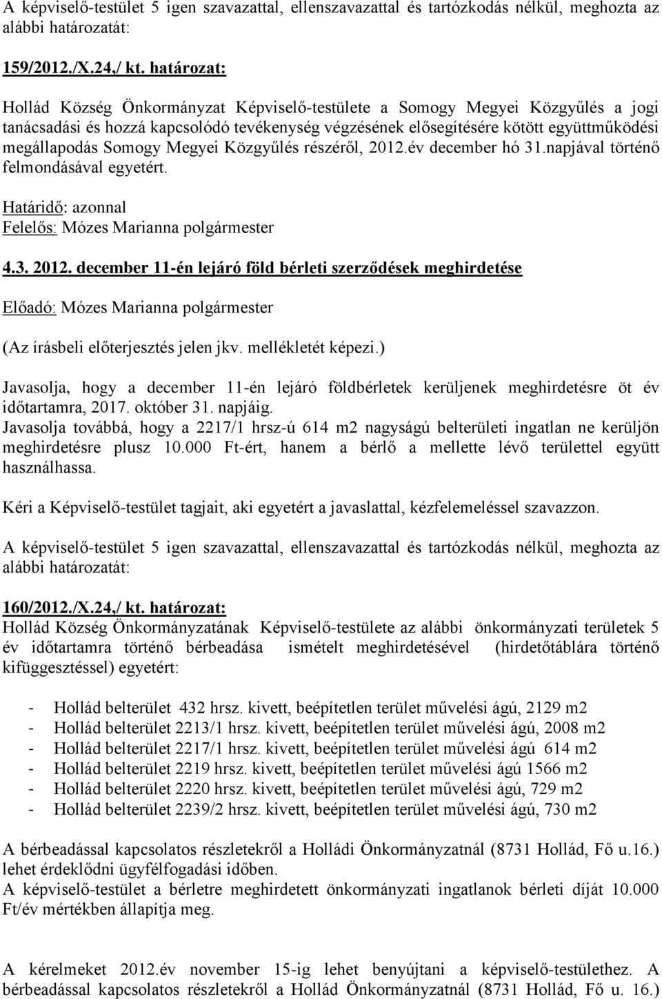 Somogy Megyei Közgyűlés részéről, 2012.év december hó 31.napjával történő felmondásával egyetért. 4.3. 2012. december 11-én lejáró föld bérleti szerződések meghirdetése (Az írásbeli előterjesztés jelen jkv.