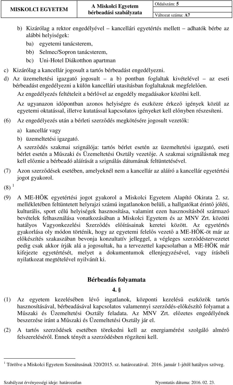 d) Az üzemeltetési igazgató jogosult a b) pontban foglaltak kivételével az eseti bérbeadást engedélyezni a külön kancellári utasításban foglaltaknak megfelelően.