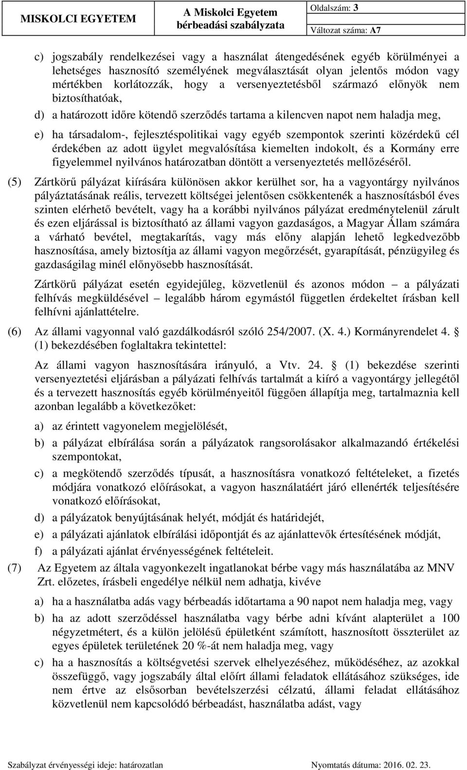 haladja meg, e) ha társadalom-, fejlesztéspolitikai vagy egyéb szempontok szerinti közérdekű cél érdekében az adott ügylet megvalósítása kiemelten indokolt, és a Kormány erre figyelemmel nyilvános