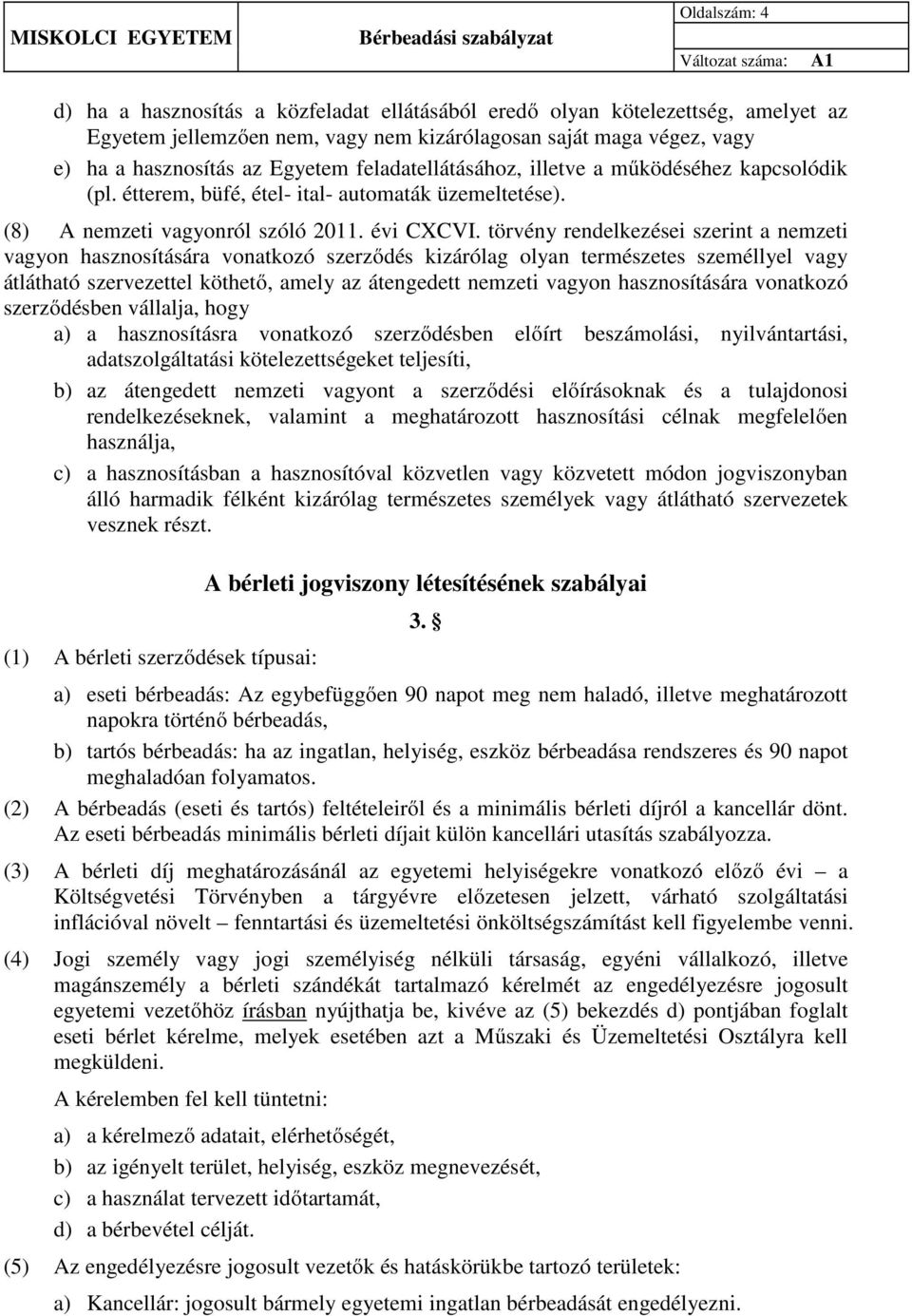 törvény rendelkezései szerint a nemzeti vagyon hasznosítására vonatkozó szerződés kizárólag olyan természetes személlyel vagy átlátható szervezettel köthető, amely az átengedett nemzeti vagyon