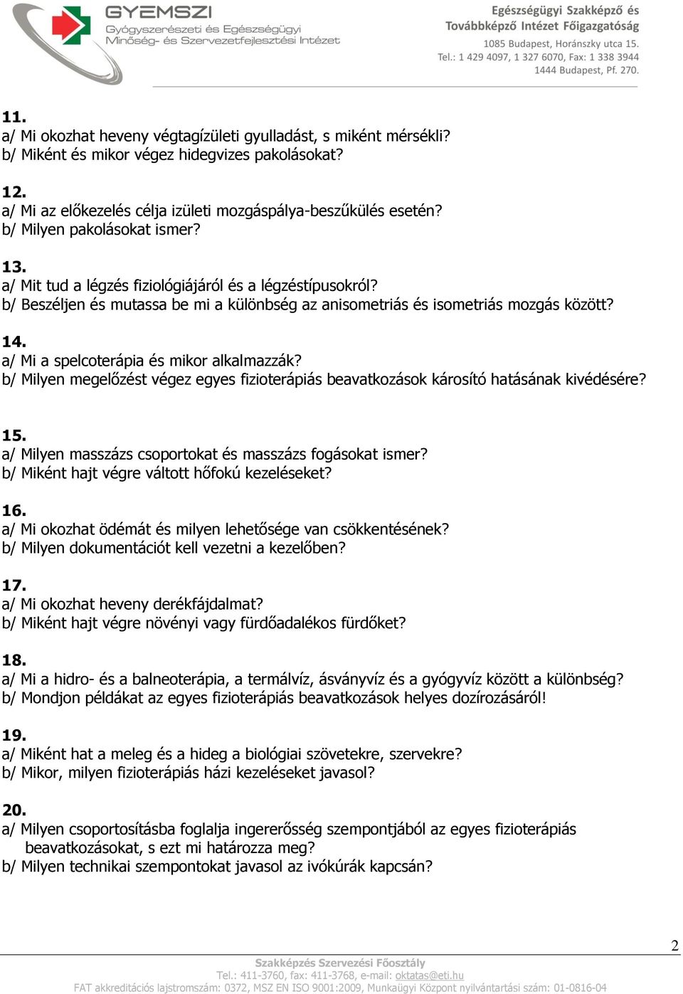 a/ Mi a spelcoterápia és mikor alkalmazzák? b/ Milyen megelőzést végez egyes fizioterápiás beavatkozások károsító hatásának kivédésére? 15. a/ Milyen masszázs csoportokat és masszázs fogásokat ismer?