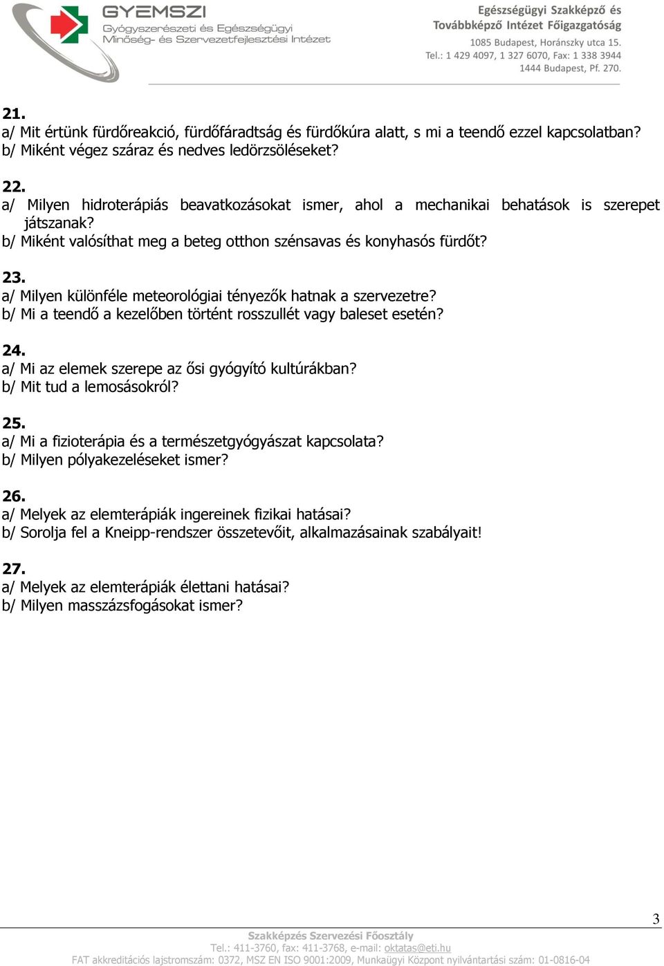 a/ Milyen különféle meteorológiai tényezők hatnak a szervezetre? b/ Mi a teendő a kezelőben történt rosszullét vagy baleset esetén? 24. a/ Mi az elemek szerepe az ősi gyógyító kultúrákban?