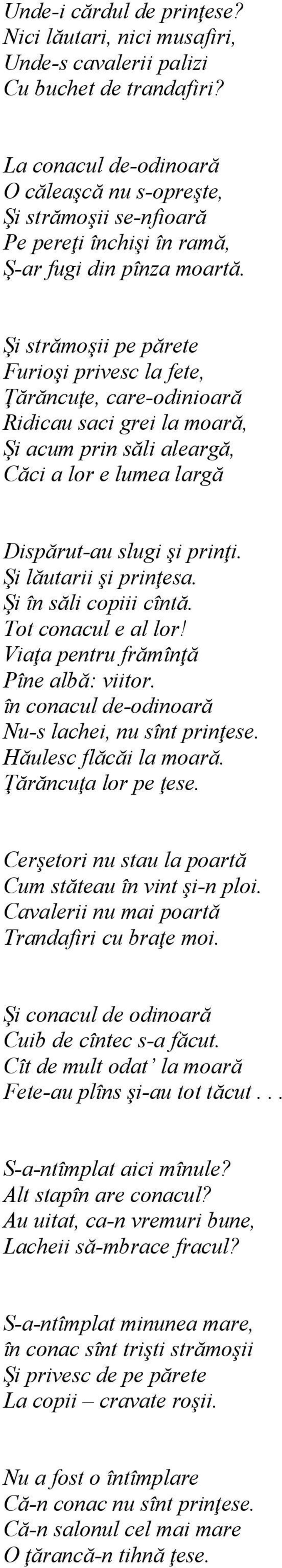 Şi strămoşii pe părete Furioşi privesc la fete, Ţărăncuţe, care-odinioară Ridicau saci grei la moară, Şi acum prin săli aleargă, Căci a lor e lumea largă Dispărut-au slugi şi prinţi.
