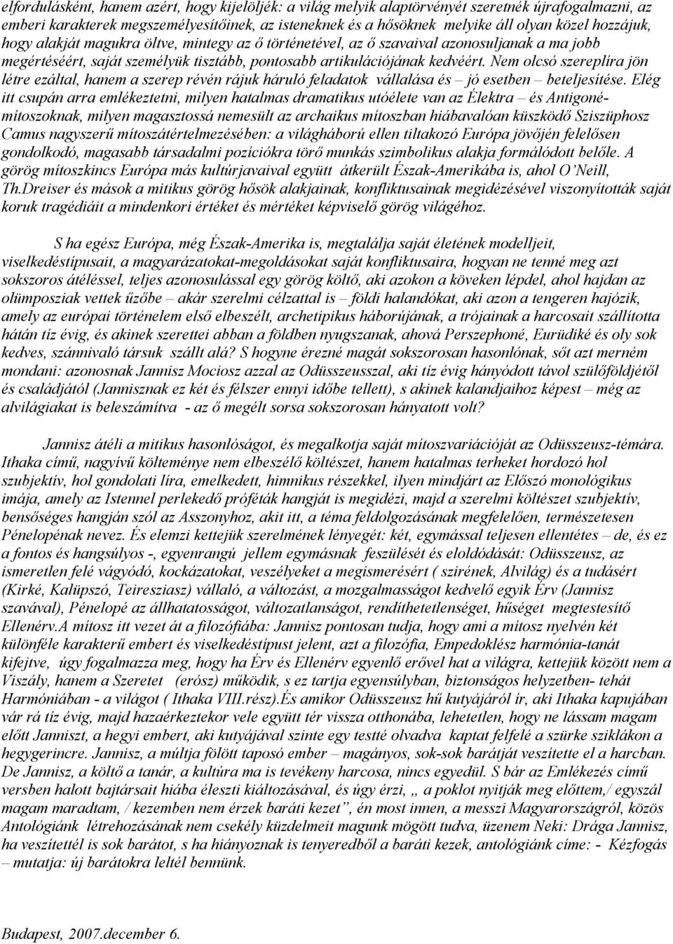Nem olcsó szereplíra jön létre ezáltal, hanem a szerep révén rájuk háruló feladatok vállalása és jó esetben beteljesítése.