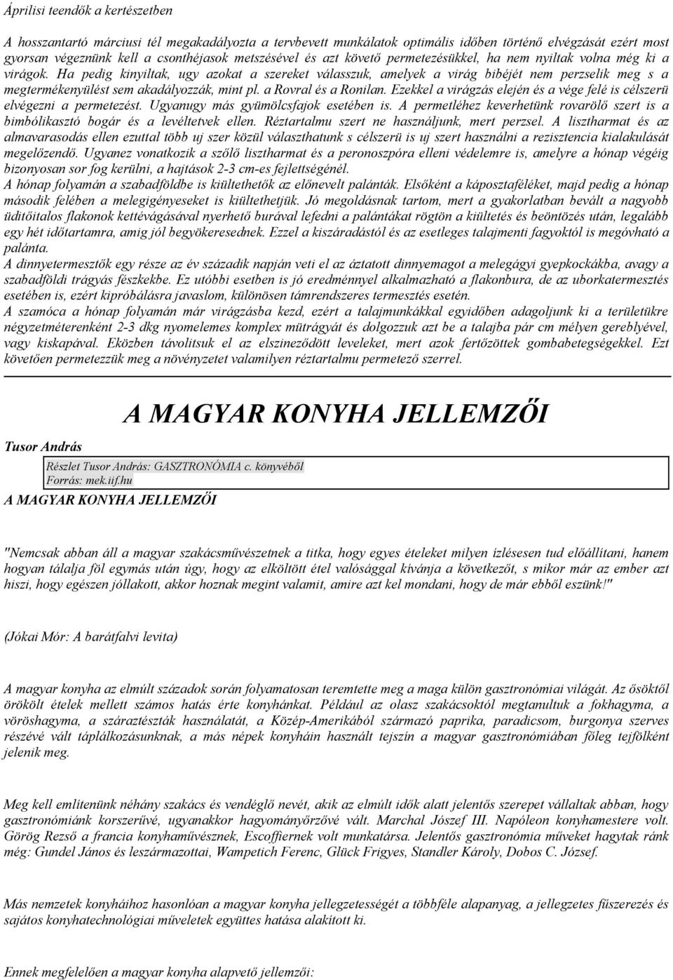 Ha pedig kinyiltak, ugy azokat a szereket válasszuk, amelyek a virág bibéjét nem perzselik meg s a megtermékenyülést sem akadályozzák, mint pl. a Rovral és a Ronilan.
