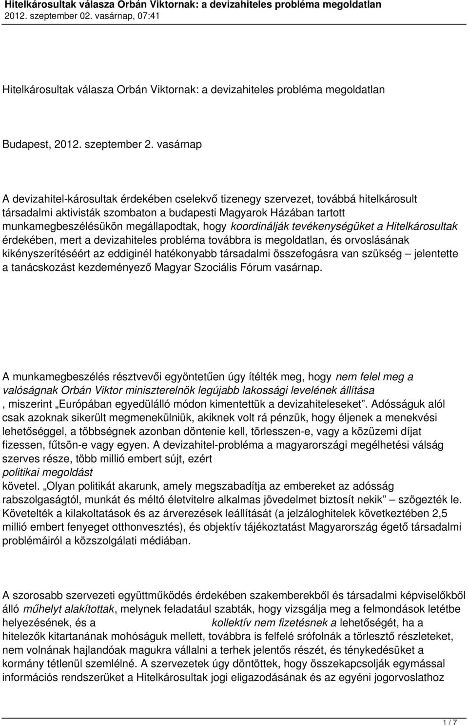 hogy koordinálják tevékenységüket a Hitelkárosultak érdekében, mert a devizahiteles probléma továbbra is megoldatlan, és orvoslásának kikényszerítéséért az eddiginél hatékonyabb társadalmi