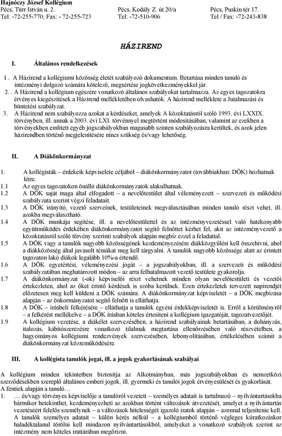 2.. A Házirend a kollégium egészére vonatkozó általános szabályokat tartalmazza. Az egyes tagozatokra érvényes kiegészítések a Házirend mellékletében olvashatók.