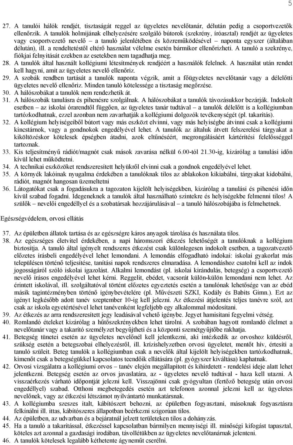 ill. a rendeltetéstől eltérő használat vélelme esetén bármikor ellenőrizheti. A tanuló a szekrénye, fiókjai felnyitását ezekben az esetekben nem tagadhatja meg. 28.