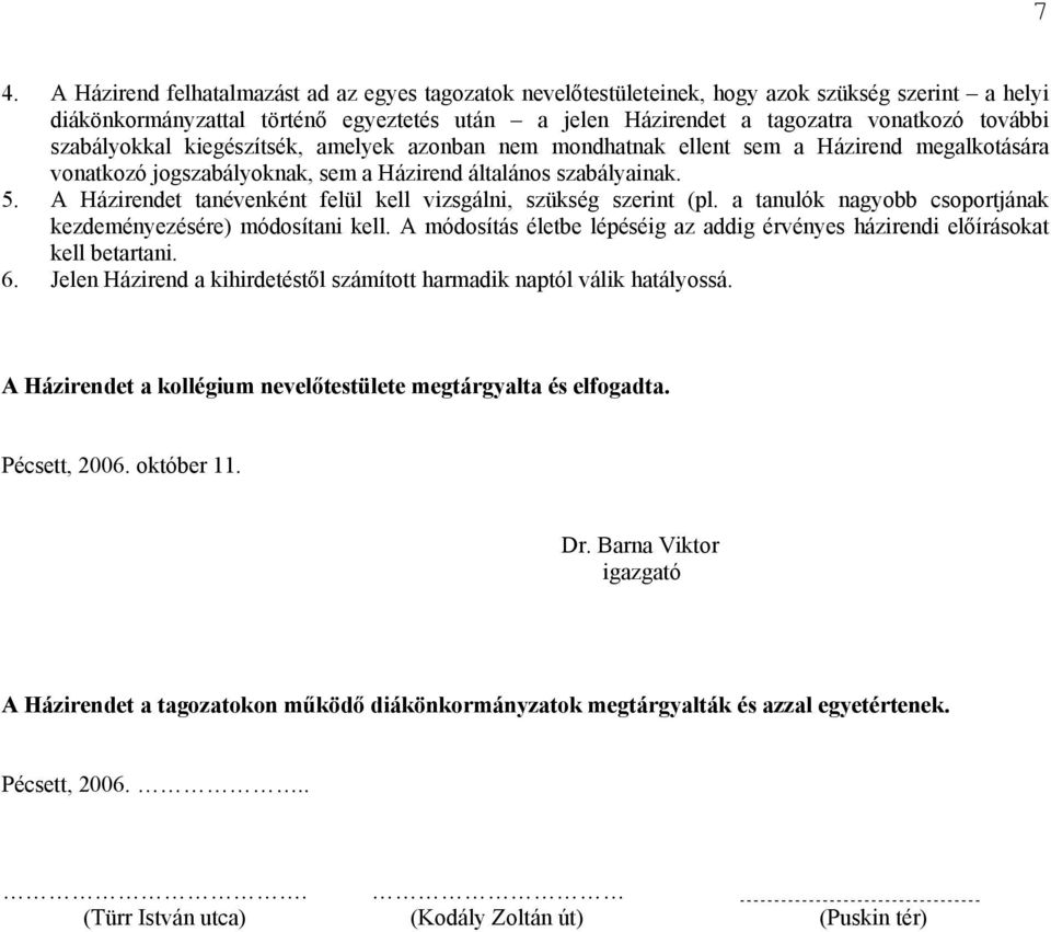 A Házirendet tanévenként felül kell vizsgálni, szükség szerint (pl. a tanulók nagyobb csoportjának kezdeményezésére) módosítani kell.