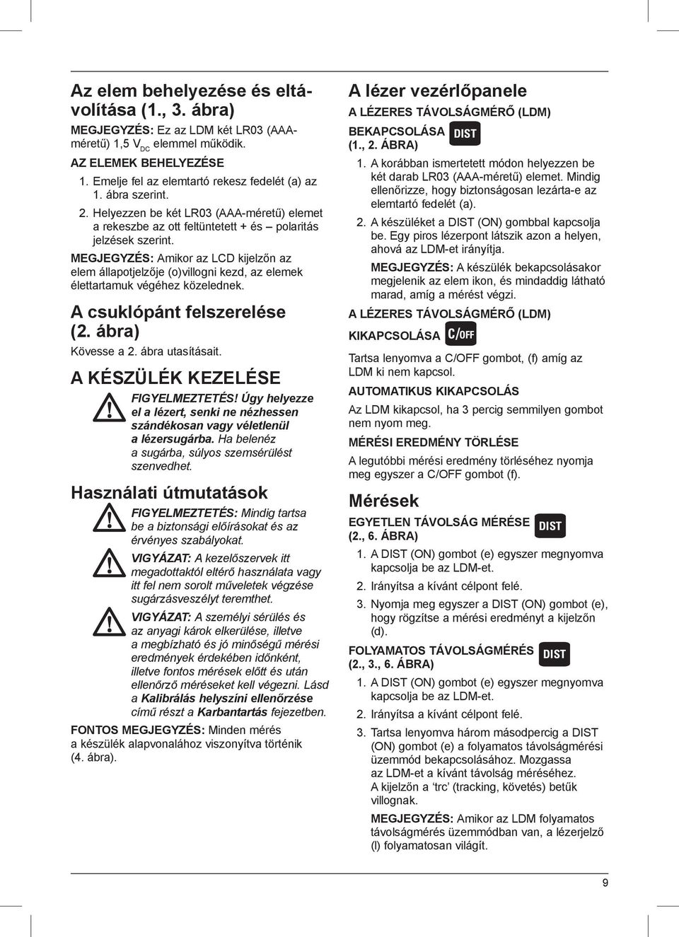 MEGJEGYZÉS: Amikor az LCD kijelzőn az elem állapotjelzője (o)villogni kezd, az elemek élettartamuk végéhez közelednek. A csuklópánt felszerelése (2. ábra) Kövesse a 2. ábra utasításait.