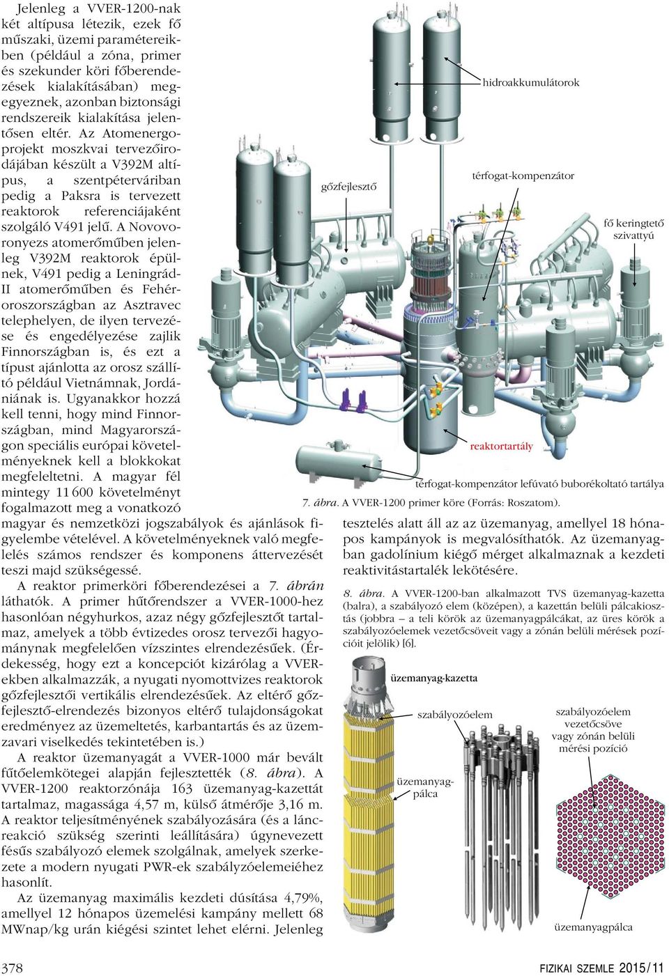 Az Atomenergoprojekt moszkvai tervezôirodájában készült a V392M altípus, a szentpéterváriban gõzfejlesztõ pedig a Paksra is tervezett reaktorok referenciájaként szolgáló V491 jelû.