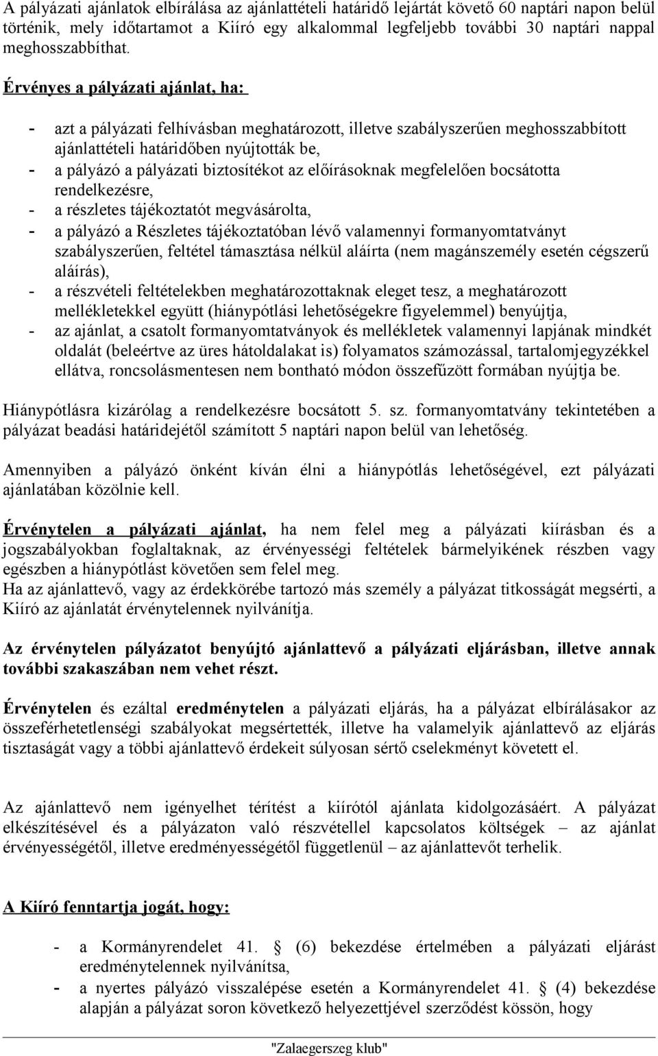 Érvényes a pályázati ajánlat, ha: - azt a pályázati felhívásban meghatározott, illetve szabályszerűen meghosszabbított ajánlattételi határidőben nyújtották be, - a pályázó a pályázati biztosítékot az