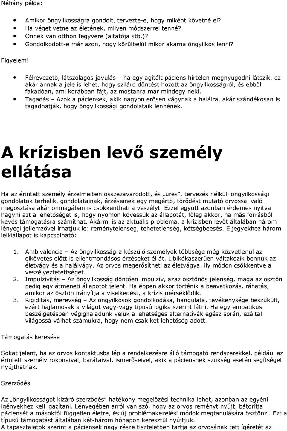 Félrevezető, látszólagos javulás ha egy agitált páciens hirtelen megnyugodni látszik, ez akár annak a jele is lehet, hogy szilárd döntést hozott az öngyilkosságról, és ebből fakadóan, ami korábban