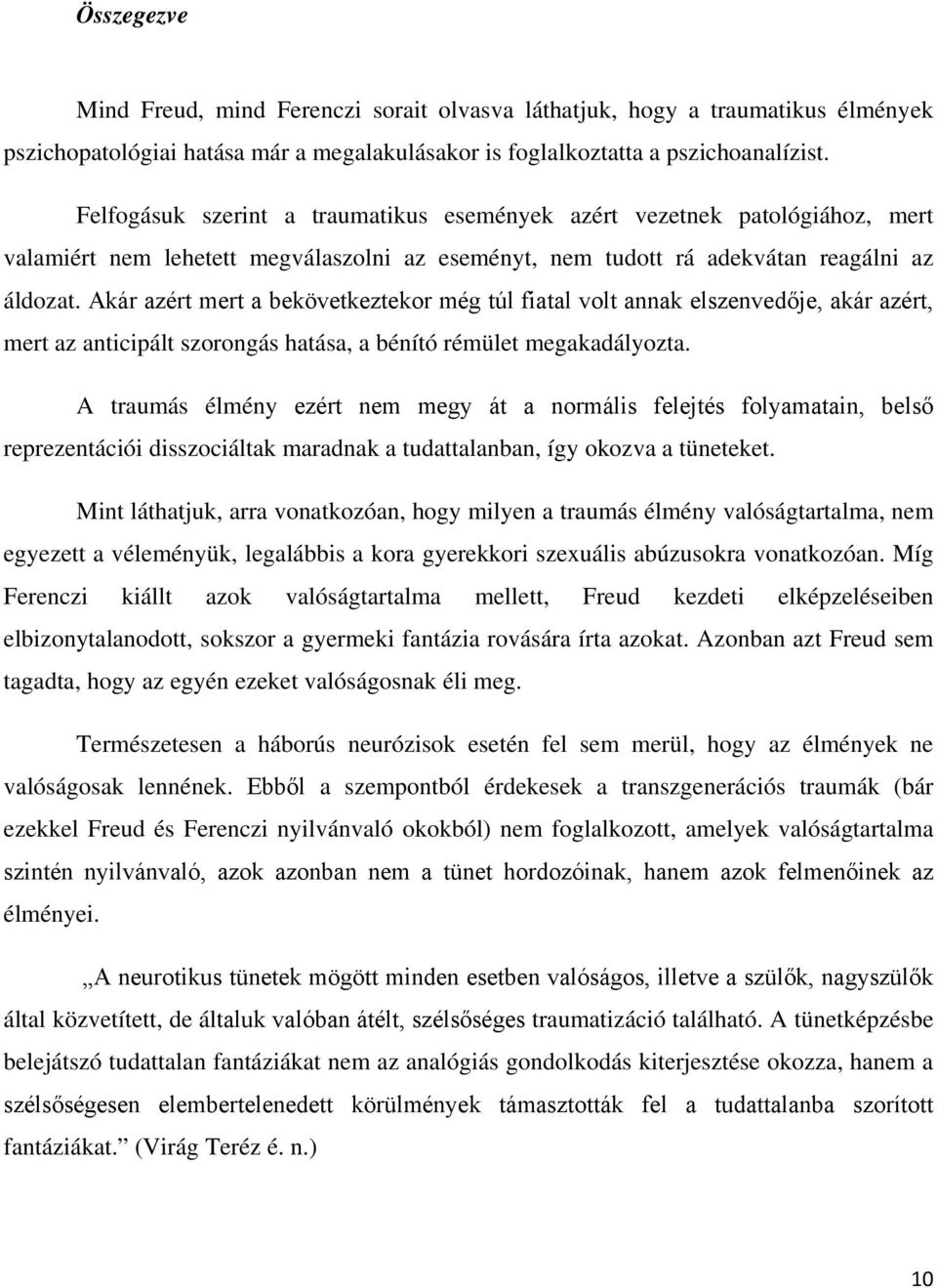 Akár azért mert a bekövetkeztekor még túl fiatal volt annak elszenvedője, akár azért, mert az anticipált szorongás hatása, a bénító rémület megakadályozta.