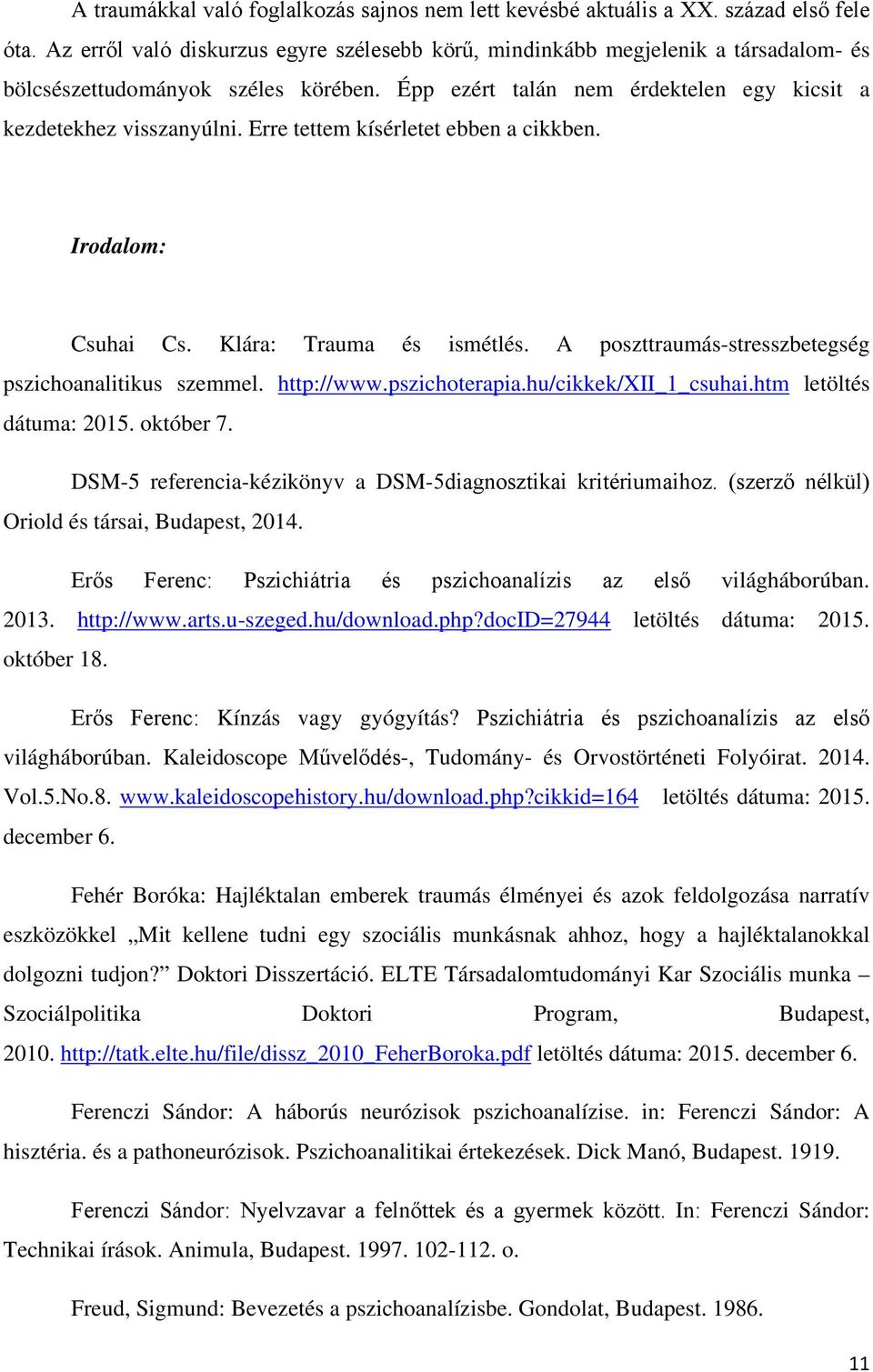 Erre tettem kísérletet ebben a cikkben. Irodalom: Csuhai Cs. Klára: Trauma és ismétlés. A poszttraumás-stresszbetegség pszichoanalitikus szemmel. http://www.pszichoterapia.hu/cikkek/xii_1_csuhai.